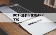 DOT-波卡币交易APP下载(dot波卡币还能涨到2000吗)