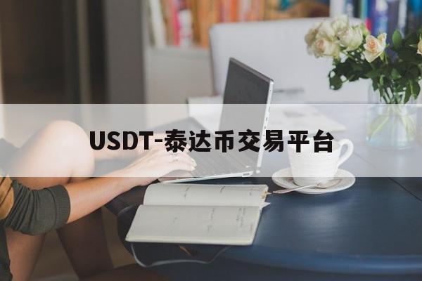 包含USDT-泰达币交易平台的词条 包含USDT-泰达币交易平台的词条